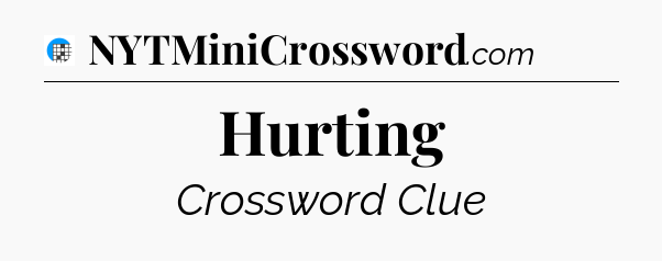 Hurting Crossword Clue