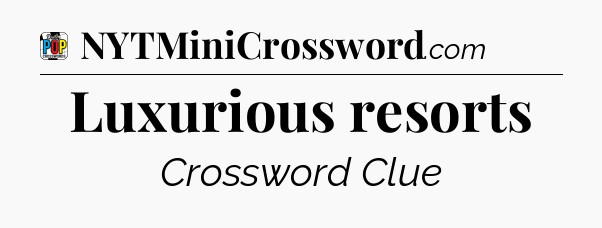 Luxurious resorts Crossword Clue