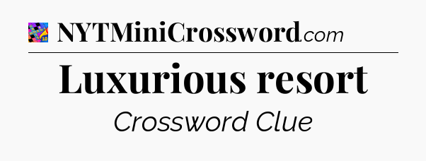 Luxurious resort Crossword Clue