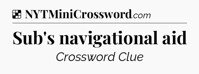 Solution: Sub's navigational aid - NYT Crossword
