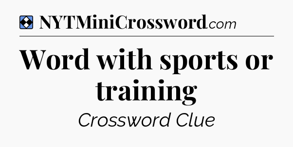 Solution: Word with sports or training - NYT Mini Crossword