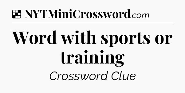 Solution: Word with sports or training - NYT Crossword