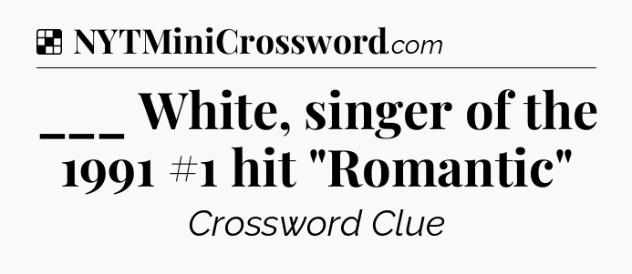 Solution: ___ White, singer of the 1991 #1 hit 