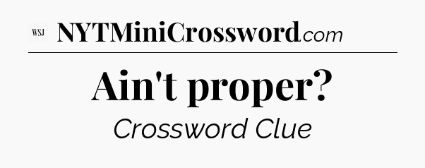 Ain't proper - WSJ Crossword