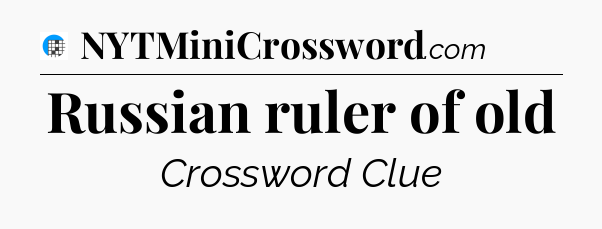 Russian ruler of old Crossword Clue