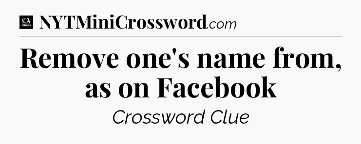 Remove one's name from, as on Facebook - LA Times Crossword