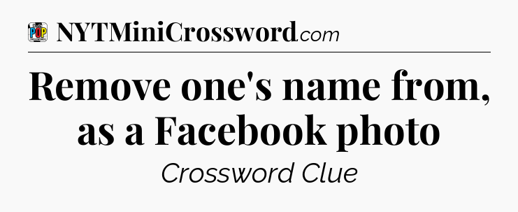 Remove one's name from, as a Facebook photo Crossword Clue