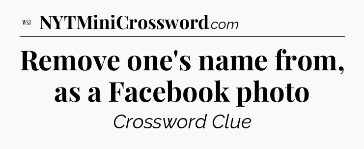 Remove one's name from, as a Facebook photo - WSJ Crossword
