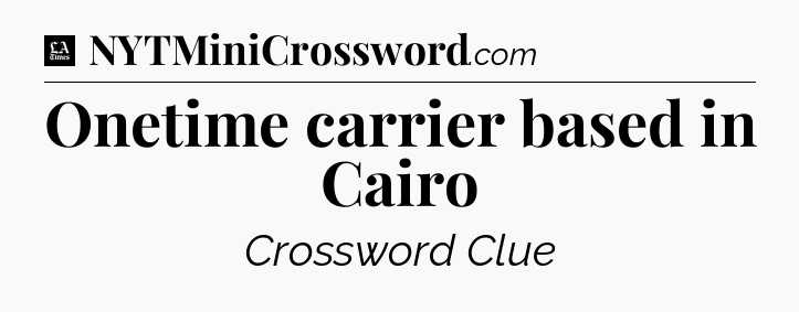 Onetime carrier based in Cairo - LA Times Crossword