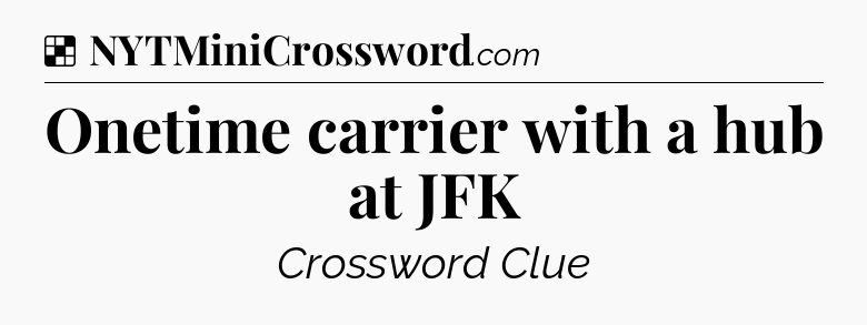 Solution: Onetime carrier with a hub at JFK - NYT Crossword