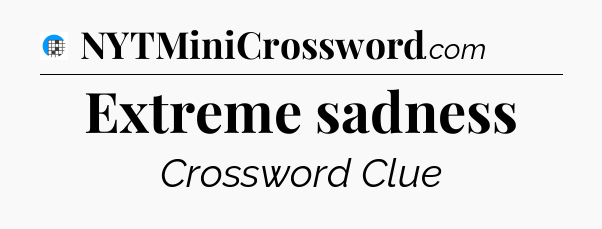 Extreme sadness Crossword Clue