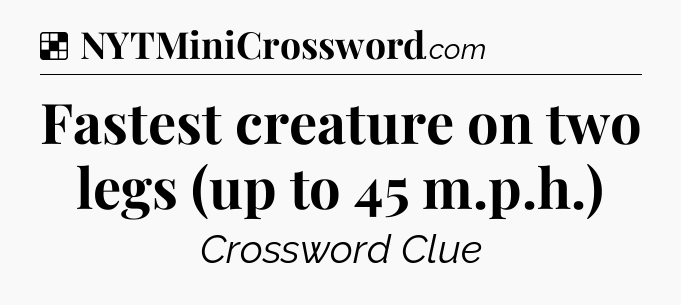 Solution: Fastest creature on two legs (up to 45 m.p.h.) - NYT Crossword