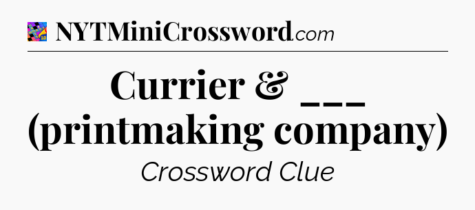 Currier & ___ (printmaking company) Crossword Clue