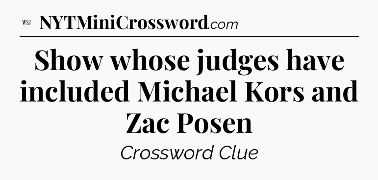 Show whose judges have included Michael Kors and Zac Posen - WSJ Crossword