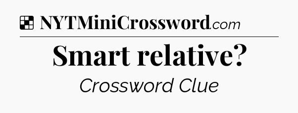Solution: Smart relative - NYT Crossword