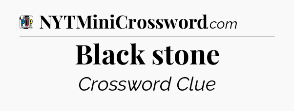 Black stone Crossword Clue