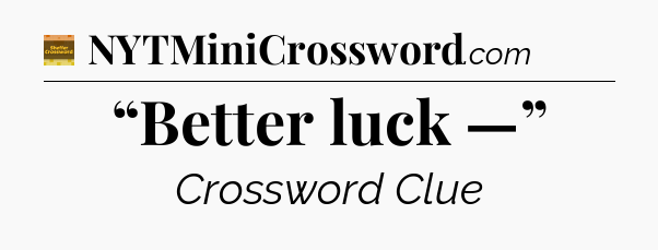 “Better luck —” - Eugene Sheffer Crossword