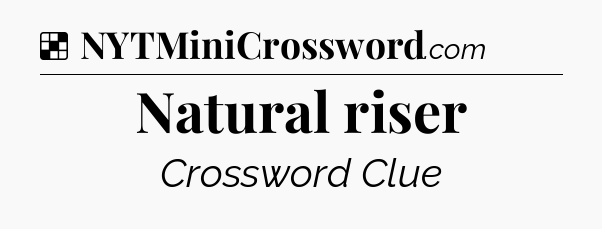 Solution: Natural riser - NYT Crossword