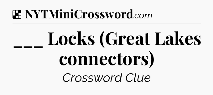 Solution: ___ Locks (Great Lakes connectors) - NYT Crossword