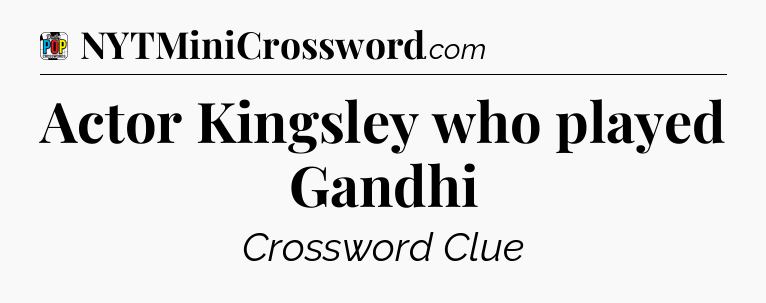 Actor Kingsley who played Gandhi Crossword Clue