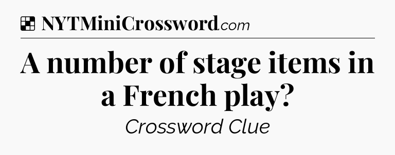 Solution: A number of stage items in a French play - NYT Crossword