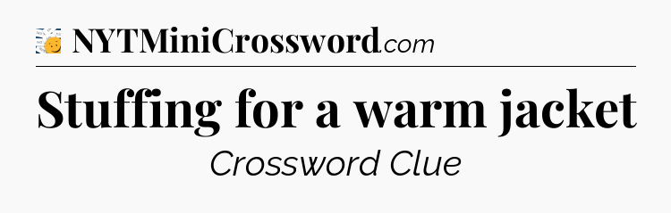 Stuffing for a warm jacket - 7 Little Words