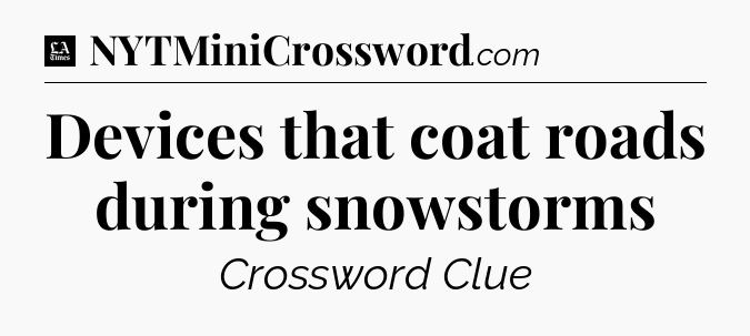 Devices that coat roads during snowstorms - LA Times Crossword