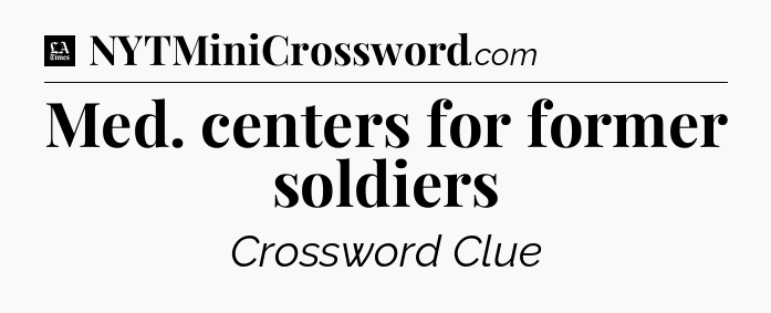 Med. centers for former soldiers - LA Times Crossword