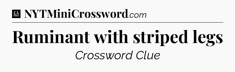 Ruminant with striped legs - LA Times Crossword