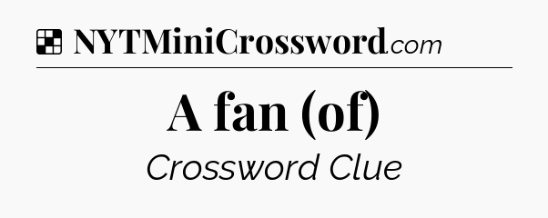 Solution: A fan (of) - NYT Crossword
