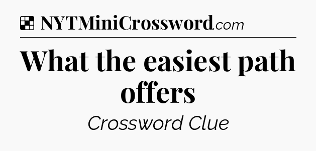 Solution: What the easiest path offers - NYT Crossword