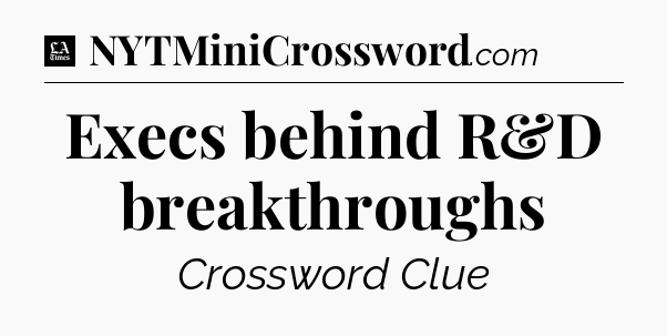 Execs behind R&D breakthroughs - LA Times Crossword