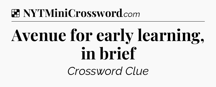 Solution: Avenue for early learning, in brief - NYT Crossword