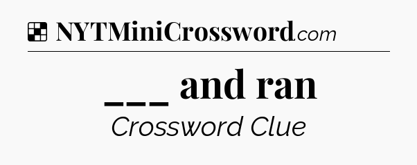 Solution: ___ and ran - NYT Crossword