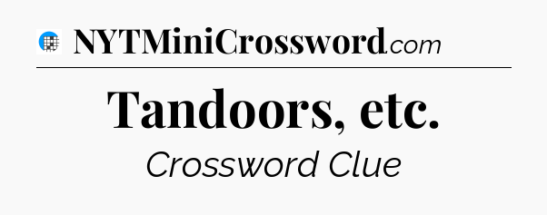 Tandoors, etc Crossword Clue