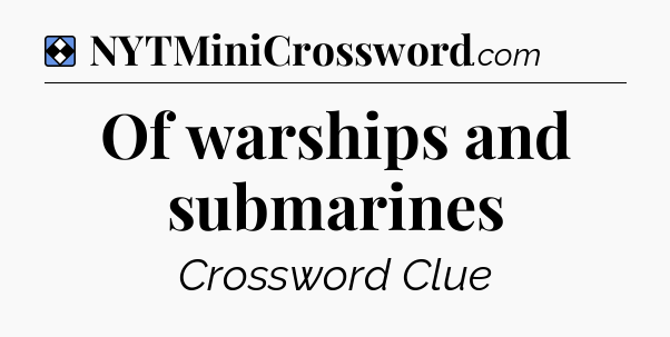 Solution: Of warships and submarines - NYT Mini Crossword