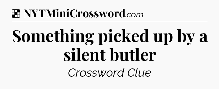 Solution: Something picked up by a silent butler - NYT Crossword