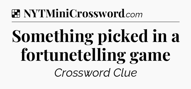Solution: Something picked in a fortunetelling game - NYT Crossword