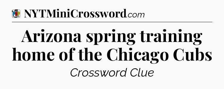 Arizona spring training home of the Chicago Cubs Crossword Clue