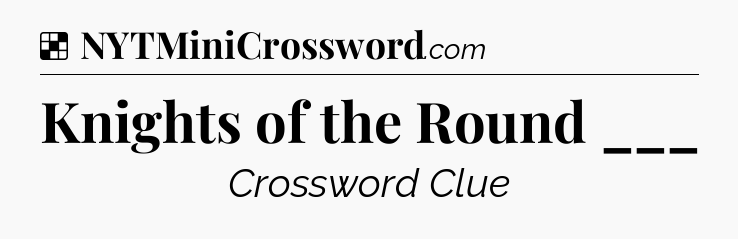 Solution: Knights of the Round ___ - NYT Crossword