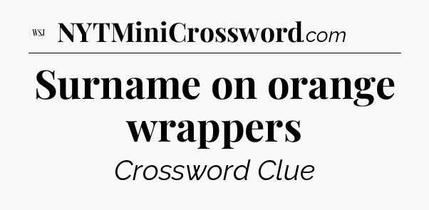 Surname on orange wrappers - WSJ Crossword
