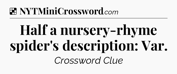 Solution: Half a nursery-rhyme spider's description: Var - NYT Crossword