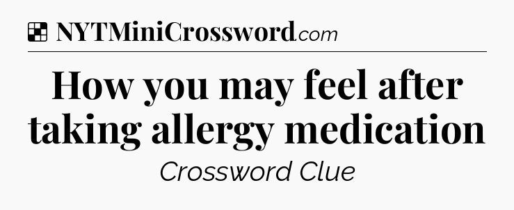 Solution: How you may feel after taking allergy medication - NYT Crossword