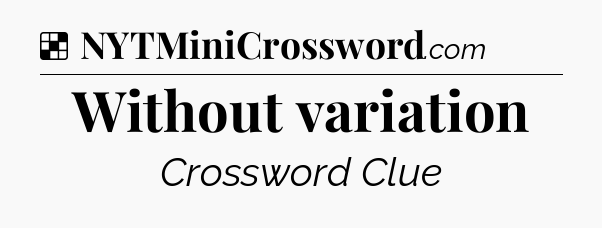 Solution: Without variation - NYT Crossword