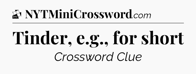 Tinder, e.g., for short - Daily Themed Classic Crossword