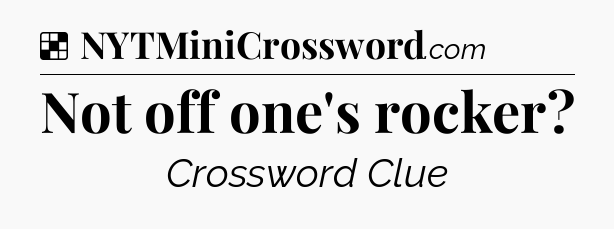 Solution: Not off one's rocker - NYT Crossword
