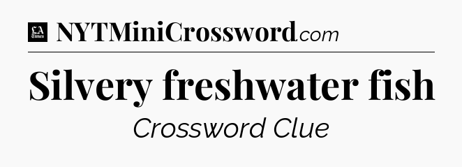 Silvery freshwater fish - LA Times Crossword