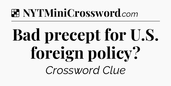 Solution: Bad precept for U.S. foreign policy - NYT Crossword