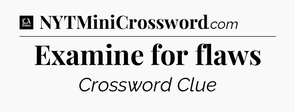 Examine for flaws - LA Times Crossword