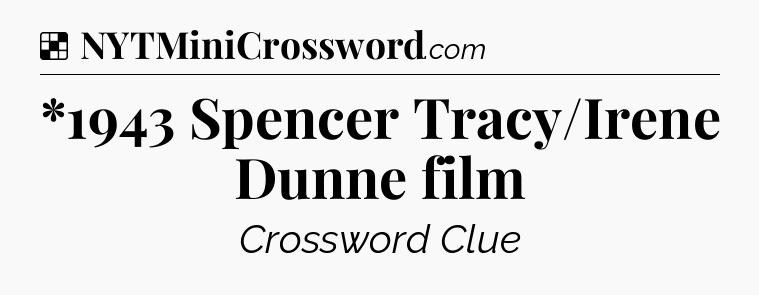 Solution: *1943 Spencer Tracy/Irene Dunne film - NYT Crossword